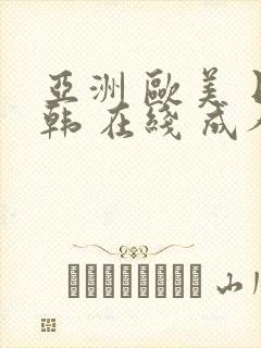 亚洲 欧美 日韩 在线 成人