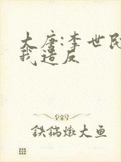 大唐:李世民求我造反