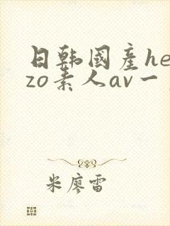 日韩国产heyzo素人av一区