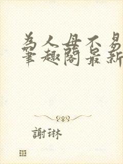 为人母不易小说笔趣阁最新章节更新