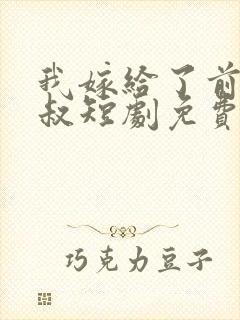 我嫁给了前任他叔短剧免费观看