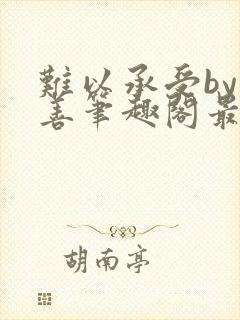 难以承受by闻善笔趣阁最新章节列表