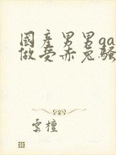 国产男男gay做受赤兔骚受