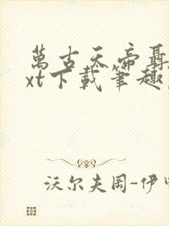 万古天帝聂天txt下载笔趣阁