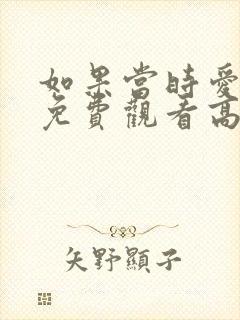 如果当时爱短剧免费观看高清封面