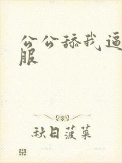 公公舔我逼好舒服