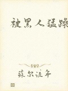 被黑人猛躁高潮