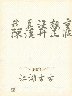 我真没想重生啊陈汉升正版