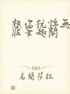 想你杭锦无删减版笔趣阁