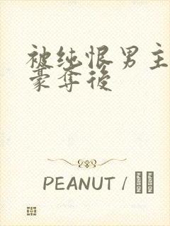 被纯恨男主强取豪夺后