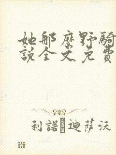 她那么野骑马小说全文免费阅读