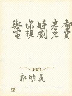 与你时光都很甜电视剧免费观看