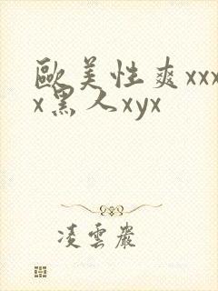 欧美性爽xxxx黑人xyx