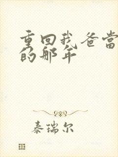 重回我爸当校草的那年