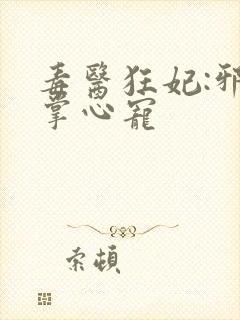 毒医狂妃:邪王掌心宠