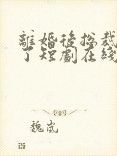 离婚后总裁后悔了短剧在线观看