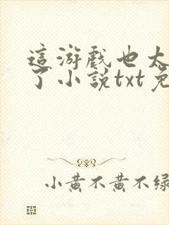 这游戏也太真实了小说txt免费下载