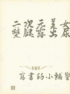 二次元美女扒开双腿露出尿口