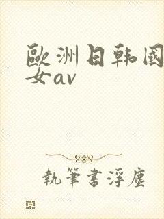 欧洲日韩国产熟女av