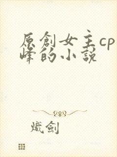 原创女主cp乔峰的小说