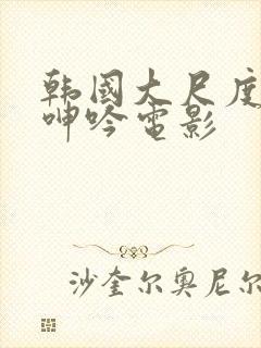 韩国大尺度做爰呻吟电影