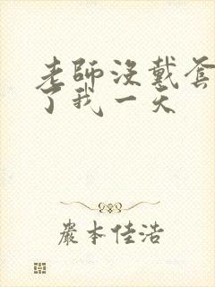 老师没戴套子c了我一天