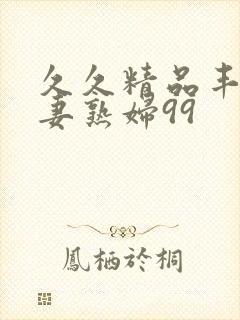 久久精品丰满人妻熟妇99