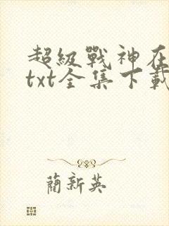 超级战神在都市txt全集下载