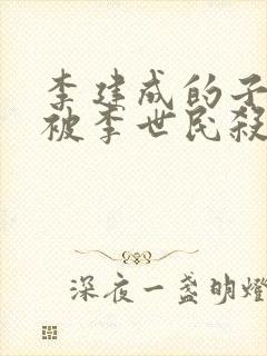 李建成的子女都被李世民杀光了吗