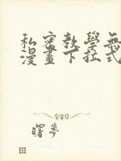 私密教学无删减漫画下拉式
