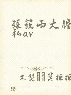 张筱雨大胆粉嫩私av