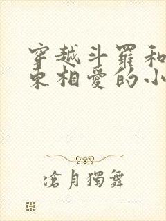 穿越斗罗和比比东相爱的小说