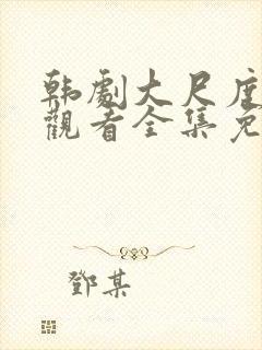 韩剧大尺度在线观看全集免费高清