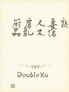 厨房人妻熟妇精品乱又伧