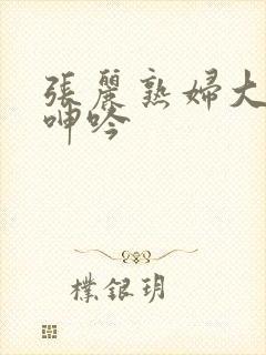 张丽熟妇大屁股呻吟