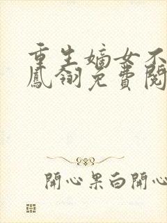 重生嫡女不好惹凤翎免费阅读