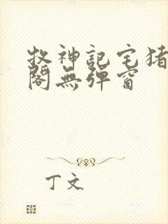 牧神记宅猪笔趣阁无弹窗