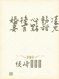 婚后心动凌总追妻有点甜免费全本阅读