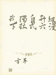 我独自升级漫画下拉式六漫画网站