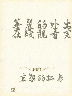 华丽的外出电影在线观看完整版电视剧免费