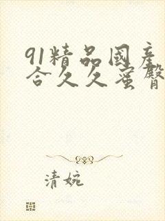 91精品国产综合久久蜜臀