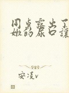 同桌露出了她粉嫩的尿口让我揉