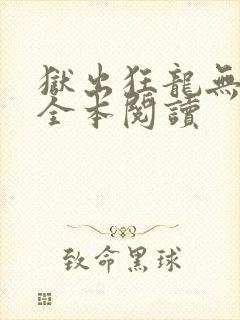 狱出狂龙无删减全本阅读