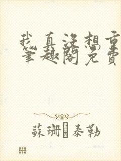 我真没想重生啊笔趣阁免费阅读