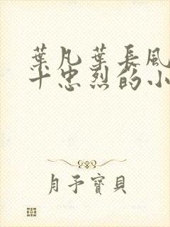 叶凡叶长风一门十忠烈的小说免费封面