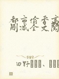 都市偷香高手无删减全文阅读