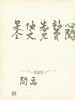 是他先动心小说全文免费阅读