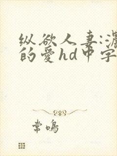 纵欲人妻:浓厚的爱hd中字高清未删减封面