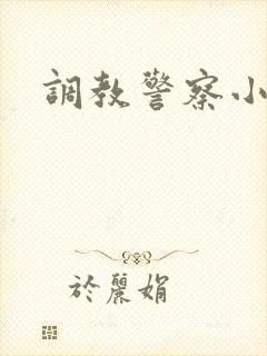 调教警察小说