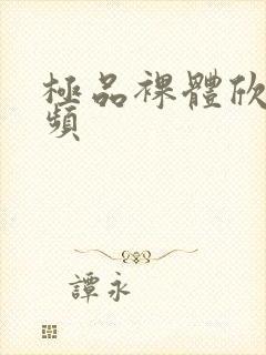 极品裸体欣赏视频